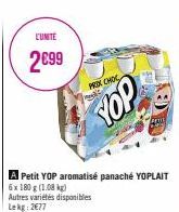 A Petit YOP aromatisé panaché YOPLAIT 6x 180 g (1.08 kg)  Autres variétés disponibles Lekg: 2€77  CUMITE  2€99  PROX CHOC  YOP 