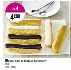 LES 4 4€00  DEclair café ou chocolat ou vanille  280g Lekg: 14€29 
