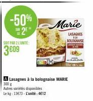 SOIT PAR 2 LUNITE:  3609  -50%  2  Autres variétés disponibles  Le kg: 13€73- L'unité: 4€12  Marie  LASAGNES ALA BOLOGNAISE -  A Lasagnes à la bolognaise MARIE 300 g 