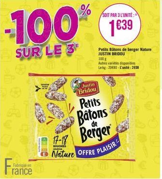 -100  SUR LE 3E Ome  Fran  Fabriqué en  rance  auss PACKE  Justin  Bridou  SOIT PAR 3 L'UNITÉ:  1€39  17-18  BOUCHES enviree  Nature OFFRE PLAISIR  Petits Bâtons de berger Nature JUSTIN BRIDOU  100 g 