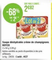 -68%  SUR  2Lot de 2 Royc  Champignon  Soupe déshydratée crème de champignons ROYCO  2x 64 g (128 g)  Autres variétés ou poids disponibles à des prix différents  Le kg: 33€36-L'unité: 4€27  SOIT PAR 2