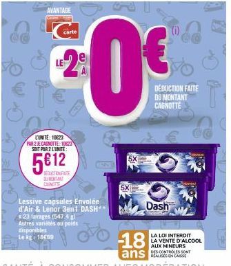 AVANTAGE www.  carte  L'UNITE: 10623 PAR 2 JE CARNOTTE: 10823 SOIT PAR 2 L'UNITÉ:  5612  DEDUCTION FARE DU VENTANT CARNITIE  Lessive capsules Envolée d'Air & Lenor 3en1 DASH** x 23 lavages (547.4 g) A