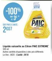 -100%  E 3E  SOIT PAR 3 L'UNITE:  2607  va  PAIC  Liquide vaisselle au Citron PAIC EXTREME 500 ml  Autres variétés disponibles à des prix différents Le litre: 6€20-L'unité:3€10 