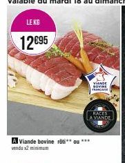 LE KG  12€95  A Viande bovine roti** ou *** vendu x2 minimum  VIANDE GOVINE FA  RACES LA VIANDE 