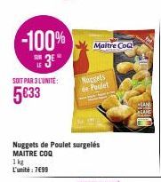 -100%  SE3E  LE  SOIT PAR 3 L'UNITÉ:  5€33  1 kg L'unité : 7€99  Nuggets de Poulet surgelés MAITRE COQ  Maitre CoQ  Nuggets  de Pardet 