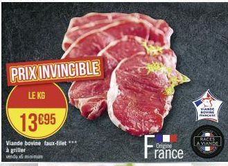 PRIX INVINCIBLE  LE KG  13695  Viande bovine faux-filet *** à griller  vendux minimum  Fra  Origine  rance  VANDE BOVINE CASE  RACES A VIANDE 