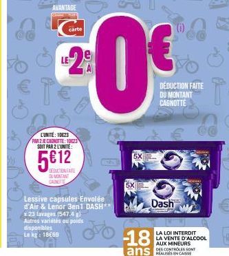 AVANTAGE www.  carte  L'UNITE: 10623 PAR 2 JE CARNOTTE: 10823 SOIT PAR 2 L'UNITÉ:  5612  DEDUCTION FARE DU VENTANT CARNITIE  Lessive capsules Envolée d'Air & Lenor 3en1 DASH** x 23 lavages (547.4 g) A