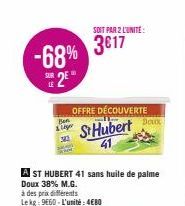 3€17 -68% 3017  LE  2E  Ben  Lage  380  OFFRE DÉCOUVERTE  T  St Hubert  SOIT PAR 2 L'UNITE:  à des prix différents Lekg: 9660-L'unité:4€80  A ST HUBERT 41 sans huile de palme Doux 38% M.G.  Doux 