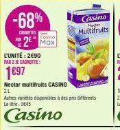 -68%  CAUNOTIES  Covino  2 Max  L'UNITÉ: 2€90 PAR 2 JE CAGNOTTE:  1697  Nectar multifruits CASINO  2L  Autres variétés disponibles à des prix différents Le litre : 1€45  Casino  Casino Nectar  Multifr