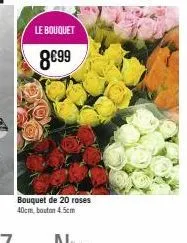 le bouquet  8€99  bouquet de 20 roses 40cm, bouton 4.5cm 