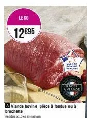 le kg  12€95  vande sovi franchise  races  a viande  a viande bovine pièce à fondue ou à brochette  vendue x1,5kg minimum 