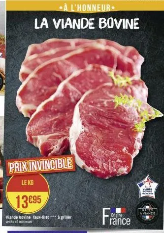 prix invincible  le kg  13695  viande bovine faux-filet*** à griller veidu minimum  à l'honneur  la viande bovine  origine  rance  vande bovine francese  races a viande 