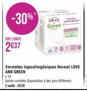 -30%"  SOIT L'UNITE:  2€37  Green  Serviettes hypoallergéniques Normal LOVE AND GREEN  x14  Autres variétés disponibles à des prix différents L'unité: 3€39 