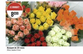 LE BOUQUET  8€99  Bouquet de 20 roses 40cm, bouton 4.5cm 