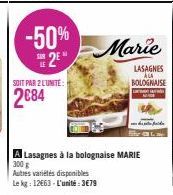 -50%  2⁰  SOIT PAR 2 L'UNITE:  2084  Autres variétés disponibles Le kg: 12663-L'unité:3€79  Marie  A Lasagnes à la bolognaise MARIE  300 g 