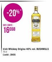 SOIT L'UNITÉ:  16668  -20%  BUSHMILLS  Irish Whiskey Origina 40% vol. BUSHMILLS 70 d  L'unité: 20€85 