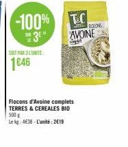 -100%  3E"  SOIT PAR L'UNITE:  1646  T&C  AVOINE  Flocons d'Avoine complets TERRES & CEREALES BIO 500 g  Le kg: 4€38-L'unité: 2€19  ROCONS 