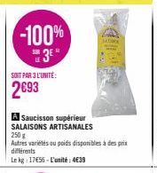 -100% 3⁰"  SONT PAR 3 L'UNITÉ:  2693  A Saucisson supérieur SALAISONS ARTISANALES 250 g Autres variétés ou poids disponibles à des prix différents  Le kg: 17€56-L'unité: 4€39 