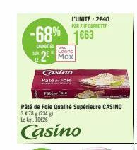 -68% 1663  CARNITIES  SAM  2² Max  L'UNITÉ: 2€40 PAR 2 JE CANOTTE  Casino  Pâté& Fole MUUT SPRAY  Pate Fole  Pâté de Foie Qualité supérieure CASINO 3X 78g (234) Lekg:1026  Casino 