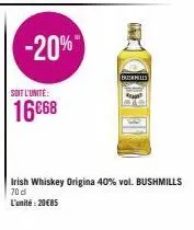 soit l'unité:  16668  -20%  bushmills  irish whiskey origina 40% vol. bushmills 70 d  l'unité: 20€85 