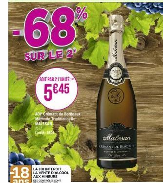 -68  SUR LE 2  SOIT PAR 2 L'UNITÉ  5645  AOF Crémant de Bordeaux Méthode Traditionnelle MALESAN 75 c Lite 025  LA LOI INTERDIT LA VENTE D'ALCOOL  Malesan  COO  GL  30  Malesan  CRÉMANT DE BORDEAU  un 