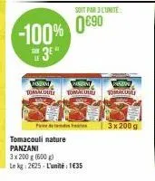 panzani tomaloue  panzani tomalouu  pade  tomacouli nature panzani  3x 200 g (600g) le kg: 2625- l'unité: 1€35  soit par 3 l'unite  prazan tomacal  3x 200 g 