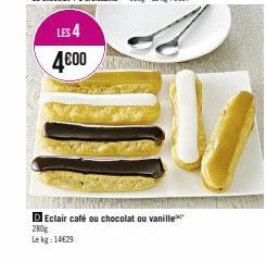 LES 4 4€00  DEclair café ou chocolat ou vanille  280g Lekg: 14€29 
