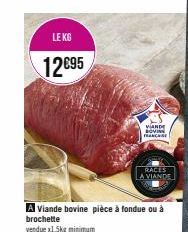 LE KG  12€95  VANDE SOVI FRANCHISE  RACES  A VIANDE  A Viande bovine pièce à fondue ou à brochette  vendue x1,5kg minimum 
