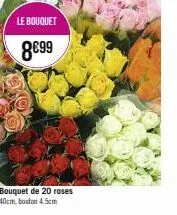 le bouquet  8€99  bouquet de 20 roses 40cm, bouton 4.5cm 