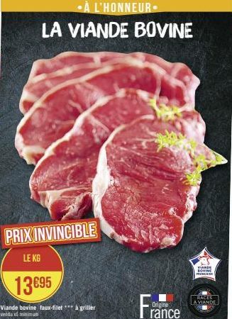 PRIX INVINCIBLE  LE KG  13695  Viande bovine faux-filet*** à griller veidu minimum  À L'HONNEUR  LA VIANDE BOVINE  Origine  rance  VANDE BOVINE FRANCESE  RACES A VIANDE 