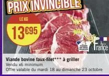 viande  v  trance  viande bovine faux-filet*** à griller vendu x6 minimum  offre valable du mardi 18 au dimanche 23 octobre 