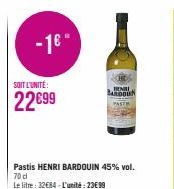 -16.  SOIT L'UNITÉ:  22€99  Pastis HENRI BARDOUIN 45% vol. 70 cl  Le litre: 32€84-L'unité: 23€99  HENRI BARDOUN  PASTH 