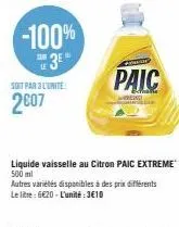 -100%  e 3e  soit par 3 l'unite:  2607  va  paic  liquide vaisselle au citron paic extreme 500 ml  autres variétés disponibles à des prix différents le litre: 6€20-l'unité:3€10 