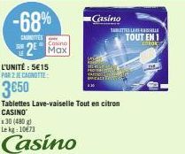 -68%  CETTES  2 Max  x30 (480 g) Lekg: 10€73  Casino  L'UNITÉ : 5€15 PAR 2 JE CANOTTE  3€50  Tablettes Lave-vaiselle Tout en citron CASINO  Casino  TATLASHU  TOUT EN 1  CORON 