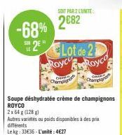 -68%  SUR  2Lot de 2 Royc  Champignon  Soupe déshydratée crème de champignons ROYCO  2x 64 g (128 g)  Autres variétés ou poids disponibles à des prix différents  Le kg: 33€36-L'unité: 4€27  SOIT PAR 2