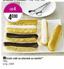 les 4 4€00  declair café ou chocolat ou vanille  280g lekg: 14€29 