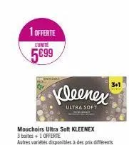 1 offerte  lunite  5€99  kleenex  ultra soft  mouchoirs ultra soft kleenex 3 boites + 1 offerte  autres variétés disponibles à des prix différents  3+1 