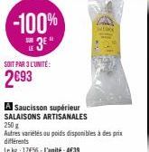 -100% 3⁰"  SONT PAR 3 L'UNITÉ:  2693  A Saucisson supérieur SALAISONS ARTISANALES 250 g Autres variétés ou poids disponibles à des prix différents  Le kg: 17€56-L'unité: 4€39 