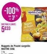 -100%  se3e  le  soit par 3 l'unité:  5€33  nuggets de poulet surgelés maitre coq  maitre coq  nuggets  de pardet 