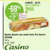 CANTES  2  Casino  Casino  Max  Quatre-Quarts aux oeufs frais Pur beurre CASINO  500 g Lekg: 7650  Casino 