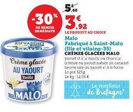 M  AUVANTITE  Crème glacée  AU YAOURT  Vanille  300  MALO  S  5,60  -30% 3,92  DE REMISE IMMEDIATE  LE PRODUIT AU CHOIX  Malo  Fabriqué à Saint-Malo (Ille et vilaine-35) CRÈMES GLACÉES MALO yaourt et 