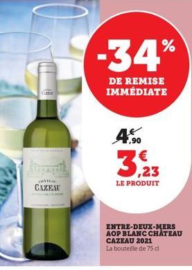 CLERI  GAZEAU  -34%  DE REMISE IMMÉDIATE  ,90  3,23  LE PRODUIT  ENTRE-DEUX-MERS AOP BLANC CHATEAU CAZEAU 2021 La bouteille de 75 cl. 