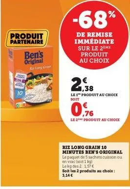 10  produit partenaire  ben's original riz long cran  -68%  de remise immédiate sur le 2eme produit au choix  1,38  le 1 produit au choix soit  0.76  le 2 produit au choix  riz long grain 10  minutes 