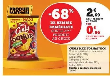 produit partenaire  format maxi  2700  vico  curly donuts  noverte  de remise immédiate  sur le 2eme produit au choix  -68% 2,9  le 1 produit au choix soit  ,86  le 2th produit au choix  curly maxi fo