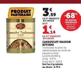 produit partenaire  rivière  cassoulet toulousain  apre  1,14  le 2 produit au choix  cassoulet maison riviere  toulousain au porc ou  castelnaudary au confit de  canard ou d'oie la boite de 840 g lek