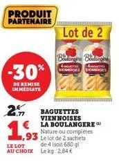 produit partenaire  19  -30%  de remise immediate  1,93  le lot au choix  2.m baguettes  lot de 2  batangère boulangere  avers  vennoises viernoges  viennoises la boulangere  nature ou complètes le lo