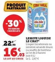 produit partenaire  -30%  de remise immediate  22.⁹⁰  16,03  le lot au choixx le l:2,67 €  format familial  120  فاة بطلة  lessive liquide le chat  l'expert bicarbonate ou sensitive amande douce ou so