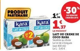 fluide  produit partenaire  kara  lait de coco  -30  15  kara 17  lait de coco  de remise immediate  le produit  lait ou creme de  coco kara  variétés au choix  le lot de 2 briques  (soit 400 ml) le l