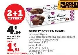 2+1  offert  €  1,54  les 3 packs au choix soit  1,51  le pack au choix lekg: 9,46€  produit  bone m partenaire  dessert bonne maman  le pack de 2 pots  coeur coulant au chocolat ou coeur coulant choc