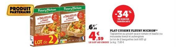 PRODUIT PARTENAIRE  Fleury Michon  TAGLIATELLES POILET  SAFOUETTE IN 800  LOT  Fleury Michon  TAGLIATELLES POGLET TOPTOGE  BACONTE 05 200 ww  DIFUS  6%%  €  ,59  LE LOT AU CHOIX  -34%  DE REMISE IMMED